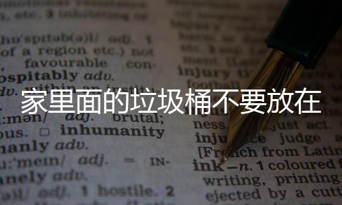 桶不家里几个破坏面的，会垃圾了家里的地方的风水在这要放